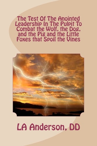 The Test Of The Anointed Leadership In The Pulpit To Combat the Wolf, the Dog, The Little Foxes that Spoil the Vines