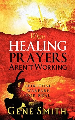 When Healing Prayers Aren't Working Spiritual Warfare for Real