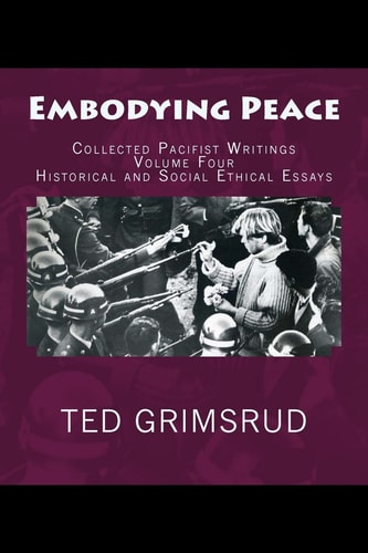 Embodying Peace Collected Pacifist Writings: Volume Four: Historical and Social Ethical Essays