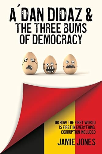A ́dan Didaz and the Three Bums of Democracy Or How an Entire Country Cajoles the Cowards and Bamboozles the Brave