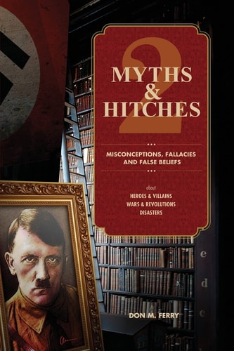 Myths and Hitches 2 Misconceptions, Fallacies and False Beliefs about Heroes and Villains, Wars and Revolutions, and Disasters