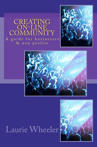 Creating On-Line Community A Guide for Businesses and Non-Profits