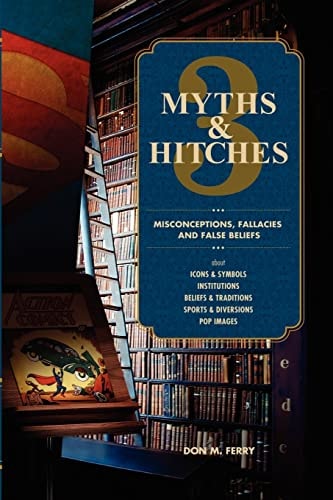Myths and Hitches 3 Misconceptions, Fallacies and False Beliefs about Icons and Symbols, Institutions, Beliefs and Traditions, Sports and Diversions, and Pop Images