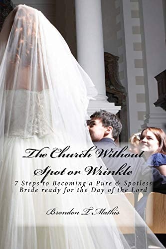 The Church Without Spot Or Wrinkle 7 Steps to Becoming a Pure and Spotless Bride Ready for the Day of the Lord