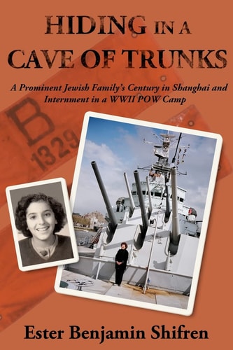 Hiding in a Cave of Trunks A Prominent Jewish Family's Century in Shanghai and Internment in a WWII POW Camp