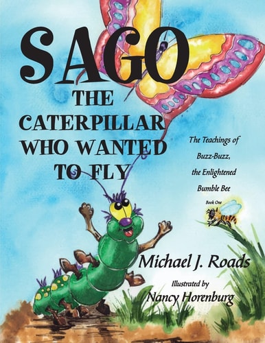 Sago, the Caterpillar Who Wanted to Fly The Teachings of Buzz-Buzz, the Enlightened Bumble Bee