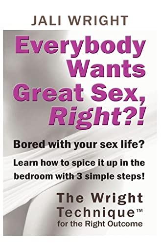 Everybody Wants Great Sex, Right?! The Wright Technique (TM) with the Right Outcome