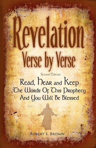 Revelation Verse By Verse, Second Edition (Large Print) Read, Hear and Keep the Words of this Prophecy and You Will Be Blessed Interpretation and Prepared Notes for Each Verse of the Book of Revelation from the Holy Bible, King James Version. A Complete