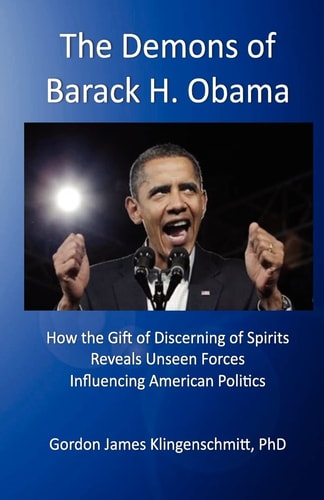 The Demons of Barack H. Obama How the Gift of Discerning of Spirits Reveals Unseen Forces Influencing American Politics