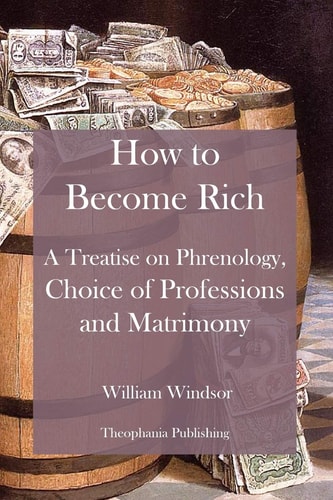 How to Become Rich A Treatise on Phrenology, Choice of Professions and Matrimony