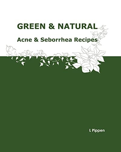 GREEN and NATURAL Acne and Seborrhea Care Recipes