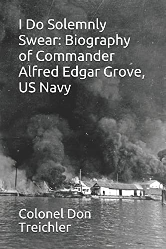 I Do Solemnly Swear Biography of Commander Alfred Edgar Grove, U.S. Navy