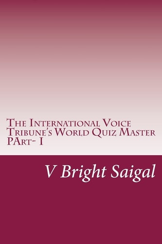 The International Voice Tribune's World Quiz Master Best Quiz Questions for SAT-II, GRE Main, MSAT &CSAT