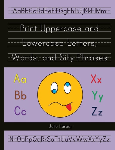 Print Uppercase and Lowercase Letters, Words, and Silly Phrases Kindergarten and First Grade Writing Practice Workbook (Reproducible)