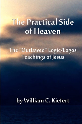 The Practical Side of Heaven The "Outlawed" Logic/Logos Teachings of Jesus