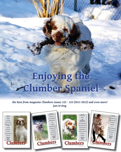 Enjoying the Clumber Spaniel The Best from Magazine Clumbers Issues 122 - 125 (2011-2012) and Even More!