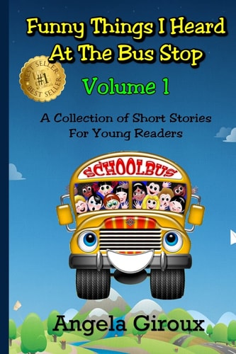 Funny Things I Heard at the Bus Stop: Volume 1 A Collection of Short Stories for Young Readers