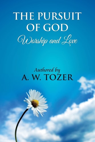 The Pursuit of God [ Worship and Love ] The Pursuit of God by Aiden Wilson Tozer : This Excellent Treatise Guides Christians to Form a Deeper and Stronger Relationship with God, Regardless of Their Level of Spiritual Development
