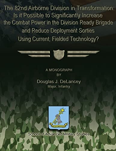 The 82nd Airborne Division in Transformation Is it Possible to Significantly Increase the Combat Power in the Division Ready Brigade and Reduce Deployment Sorties Using Current, Fielded Technology?