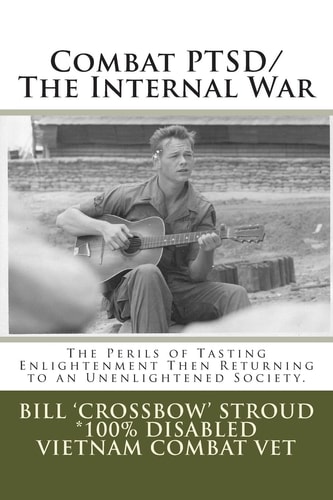 Combat PTSD/The Internal War The Perils of Tasting Enlightenment Then Returning to an Unenlightened Society
