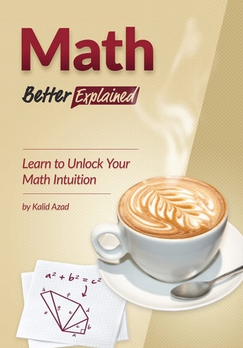 Math, Better Explained Learn to Unlock Your Math Intuition