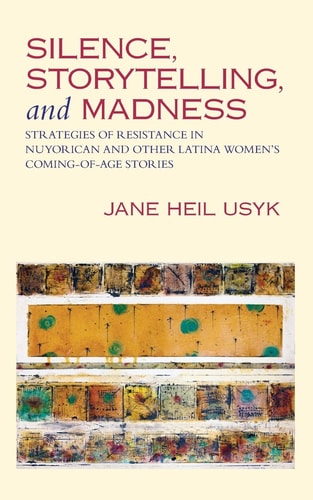 Silence, Storytelling, and Madness Strategies of Resistance in Nuyorican and Other Latina Coming-Of-Age Stories