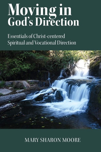 Moving in God's Direction Essentials of Christ-Centered Spiritual and Vocational Direction