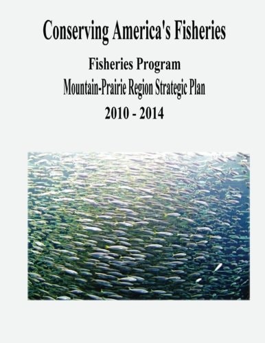 Conserving America's Fisheries Fisheries Program Mountain-Prairie Region Strategic Plan, 2010-2014