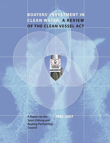 Boaters' Investment in Clean Water: a Review of the Clean Vessel Act A Report by the Sport Fishing and Boating Partnership Council, 1992-2007