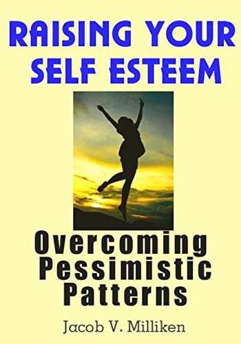 Raising Your Self Esteem Overcoming Pessimistic Patterns