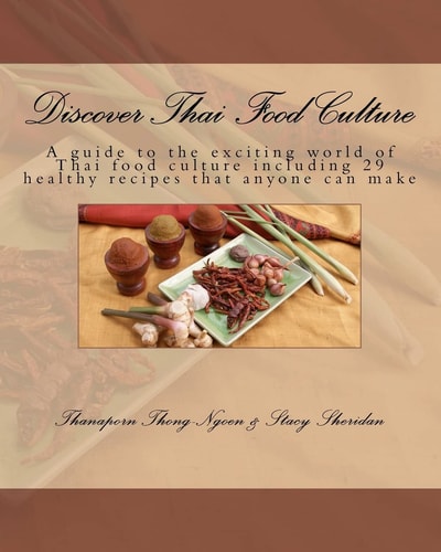 Discover Thai Food Culture A Guide to the Exciting World of Thai Food Culture Including 29 Healthy Recipes that Anyone Can Make