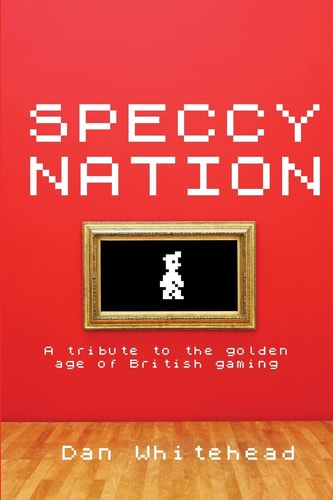 Speccy Nation A Tribute to the Golden Age of British Gaming