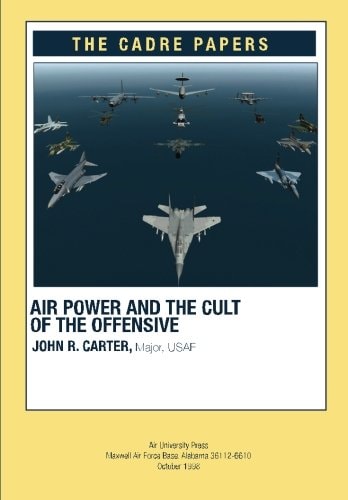 Airpower and the Cult of the Offensive A CADRE Paper