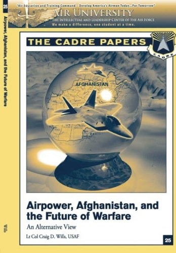 Airpower, Afghanistan, and the Future of Warfare An Alternative View: A CADRE Paper