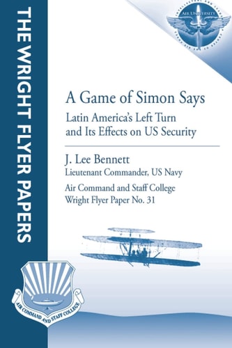A Game of Simon Says: Latin America's Left Turn and Its Effects on US Security Wright Flyer Paper No. 31