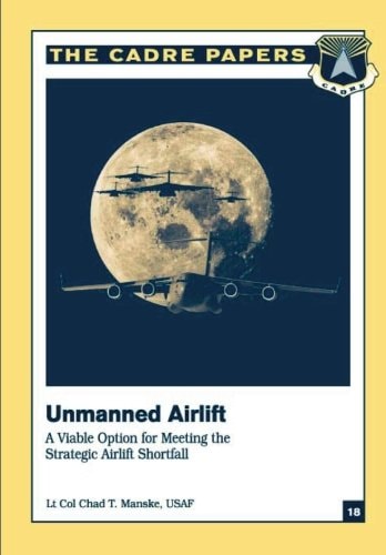 Unmanned Airlift: a Viable Option for Meeting the Strategic Airlift Shortfall CADRE Paper No. 18