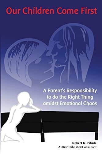 Our Children Come First A Parents Responsibility To Do The Right Thing Admidst Emotional Chaos