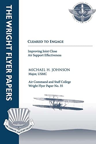 Cleared to Engage: Improving Joint Close Air Support Effectiveness Wright Flyer Paper No. 35