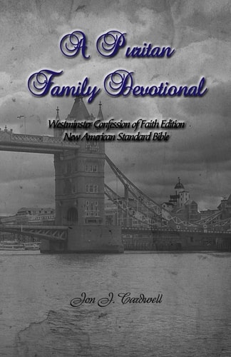 A Puritan Family Devotional: Westminster Confession of Faith Edition New American Standard Bible