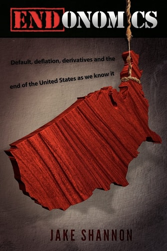 ENDonomics Default, Deflation, Derivatives and the End of the United States As We Know It