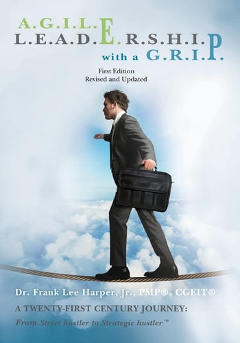 A.G.I.L.E. L.E.A.D.E.R.S.H.I.P. with a G.R.I.P. A TWENTY-FIRST CENTURY JOURNEY: From Street Hustler to Strategic Hustler