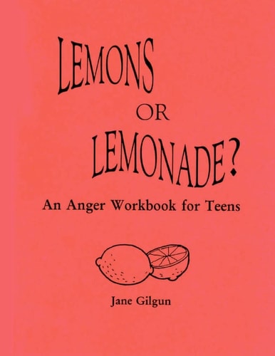 Lemons Or Lemonade? An Anger Workbook for Teens