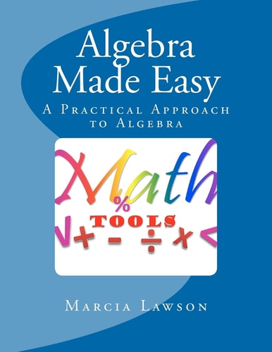 Algebra Made Easy A Practical Approach to Algebra