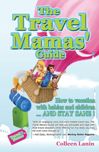 The Travel Mamas' Guide How to Vacation with Babies and Children... and Stay Sane!