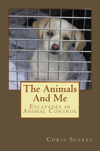 The Animals and Me Escapades in Animal Control