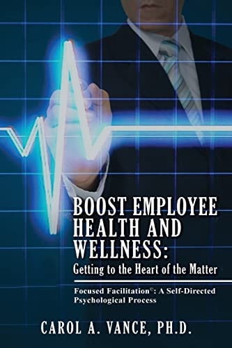 Boost Employee Health and Wellness: Getting to the Heart of the Matter Focused Facilitation: a Self-Directed Psychological Process