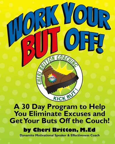 Work Your "But" Off! A 30 Day Program to Help You Eliminate Excuses and Get Your Buts Off the Couch!
