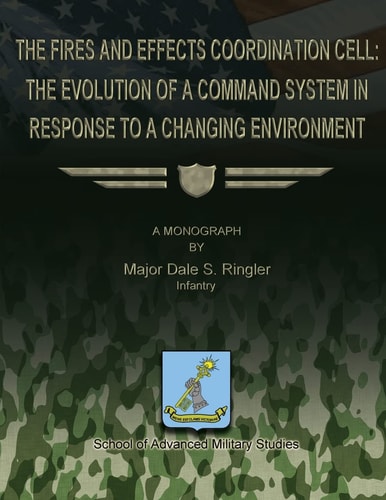 The Fires and Effects Coordination Cell The Evolution of a Command System in Response to a Changing Environment