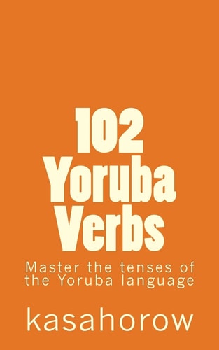 102 Yoruba Verbs Master the Simple Tenses of the Yoruba Language