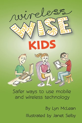 Wireless-Wise Kids Safe Ways to Use Mobile and Wireless Technology